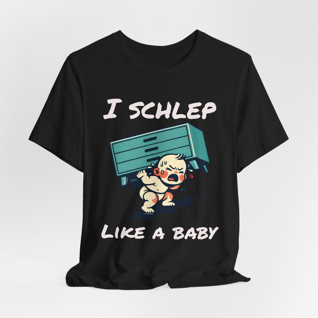 I Schlep Like a Baby T-Shirt — Funny Humor Moving Day Tee